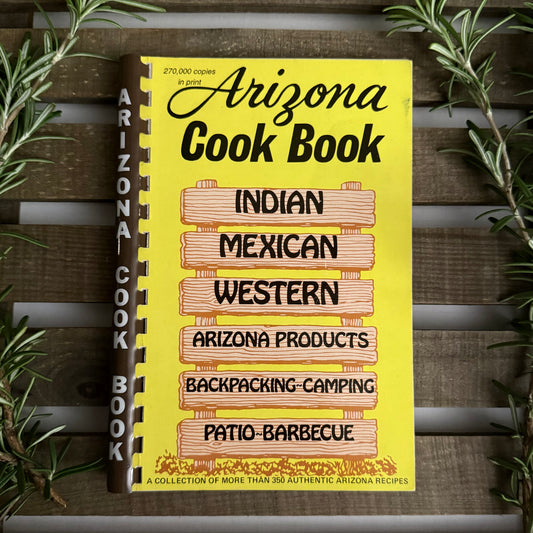 Arizona Cook Book : Indian, Mexican, Western, Arizona Products, Backpacking‑Camping, Patio‑Barbecue” – spiral-bound regional cookbook