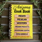 Arizona Cook Book : Indian, Mexican, Western, Arizona Products, Backpacking‑Camping, Patio‑Barbecue” – spiral-bound regional cookbook